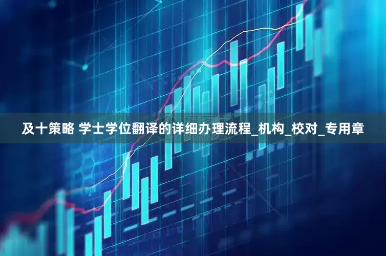 及十策略 学士学位翻译的详细办理流程_机构_校对_专用章