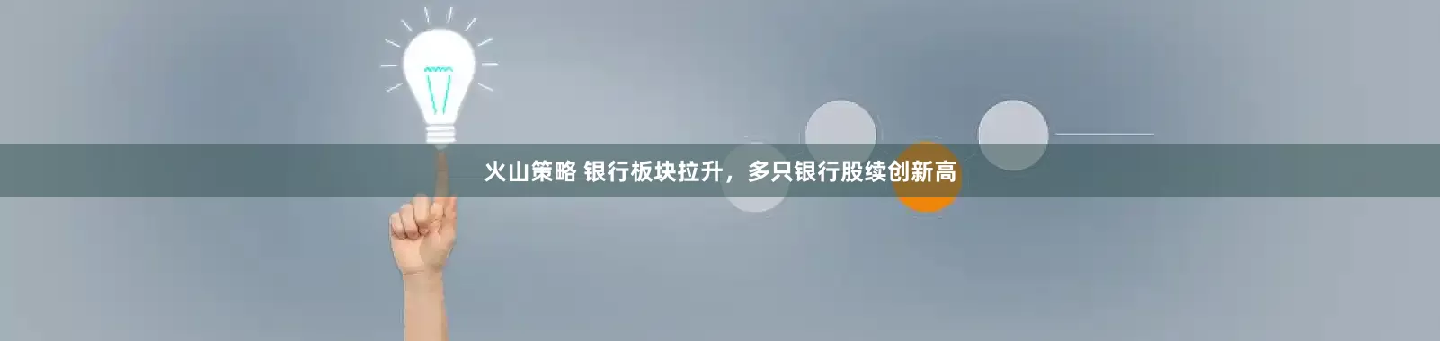 火山策略 银行板块拉升，多只银行股续创新高
