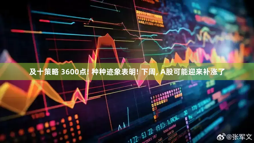 及十策略 3600点! 种种迹象表明! 下周, A股可能迎来补涨了