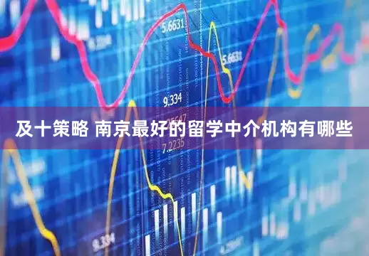 及十策略 南京最好的留学中介机构有哪些