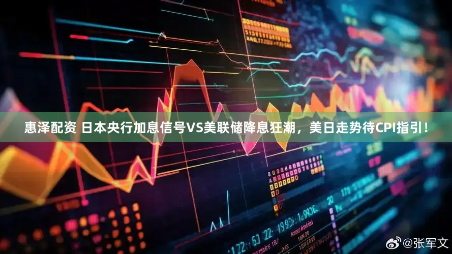 惠泽配资 日本央行加息信号VS美联储降息狂潮，美日走势待CPI指引！
